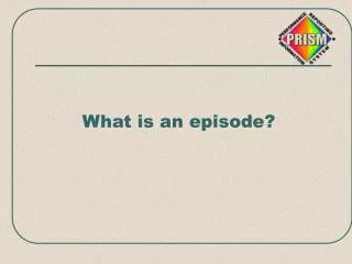 What is an episode?