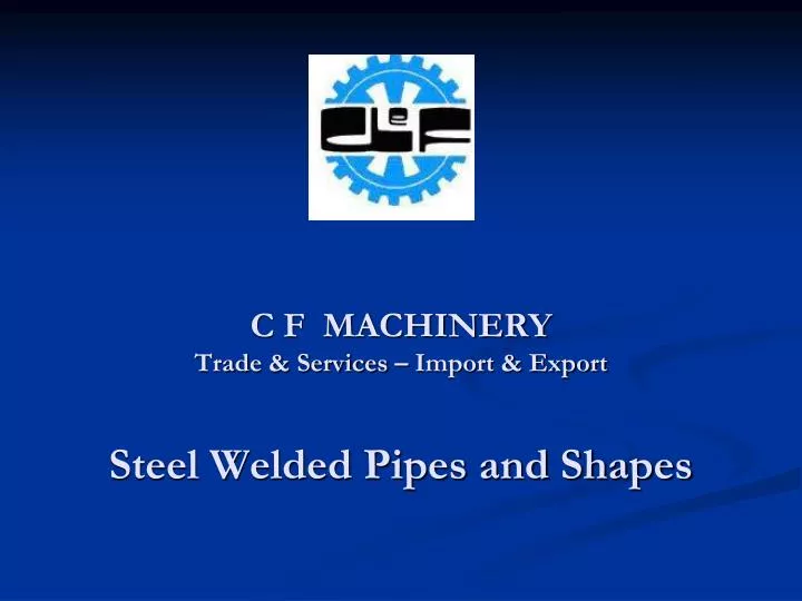 c f machinery trade services import export steel welded pipes and shapes