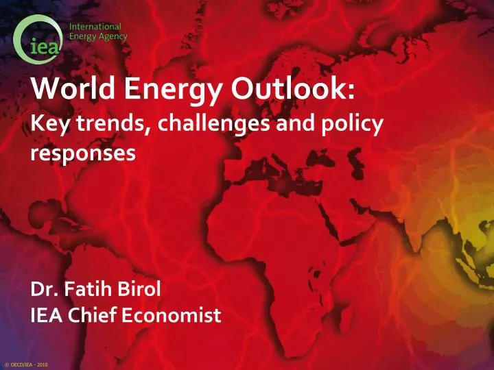 world energy outlook key trends challenges and policy responses dr fatih birol iea chief economist