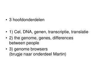 3 hoofdonderdelen 1) Cel, DNA, genen, transcriptie, translatie