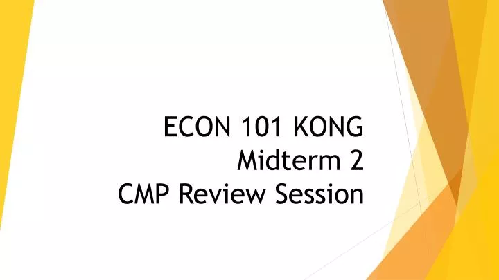 econ 101 kong midterm 2 cmp review session
