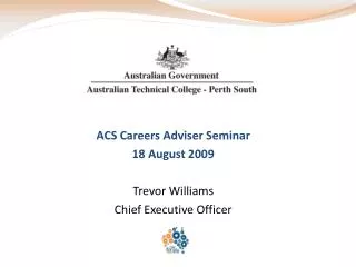 ACS Careers Adviser Seminar 18 August 2009 Trevor Williams Chief Executive Officer
