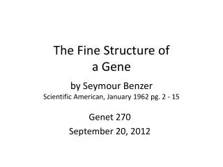 The Fine Structure of a Gene by Seymour Benzer Scientific American, January 1962 pg. 2 - 15