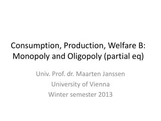 Consumption, Production, Welfare B: Monopoly and Oligopoly (partial eq )