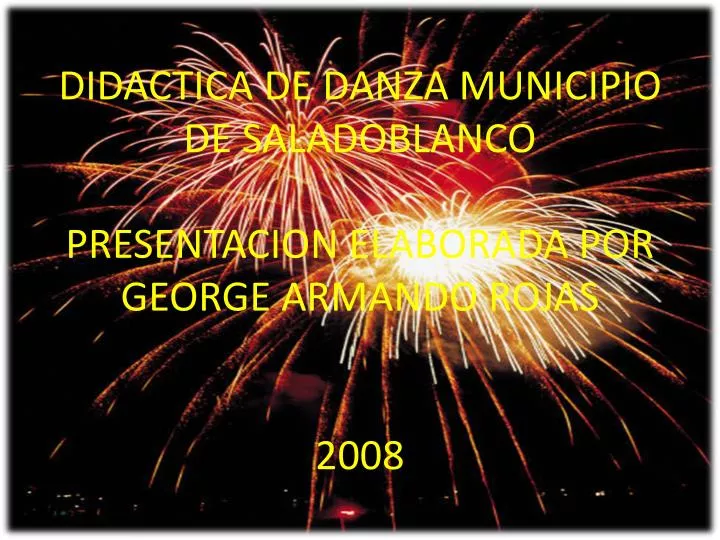 didactica de danza municipio de saladoblanco presentacion elaborada por george armando rojas 2008