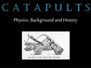 C A T A P U L T S Physics, Background and History