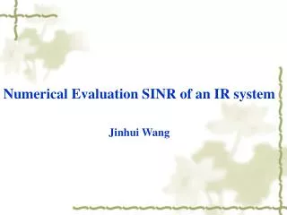 Numerical Evaluation SINR of an IR system Jinhui Wang