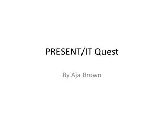 PRESENT/IT Quest