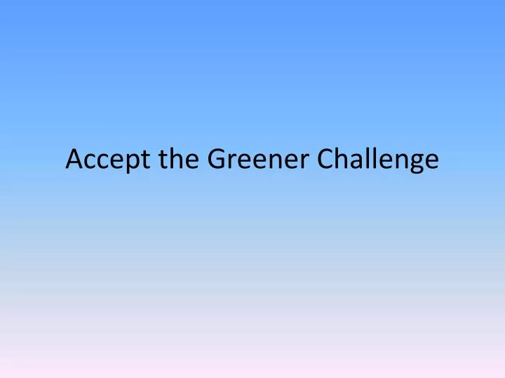 accept the greener challenge