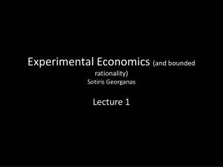 Experimental Economics (and bounded rationality) Sotiris Georganas