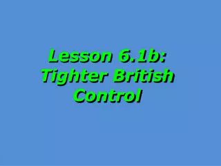 Lesson 6.1b: Tighter British Control