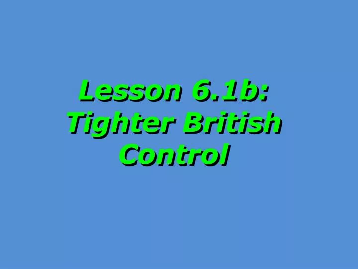 lesson 6 1b tighter british control