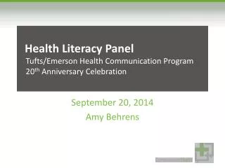 Health Literacy Panel Tufts/Emerson Health Communication Program 20 th Anniversary Celebration