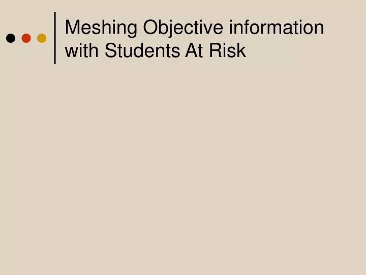 meshing objective information with students at risk