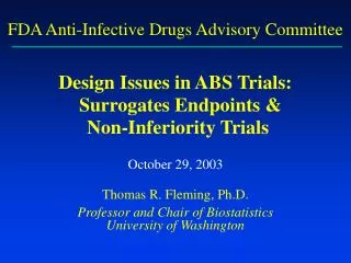 Design Issues in ABS Trials: Surrogates Endpoints &amp; Non-Inferiority Trials October 29, 2003