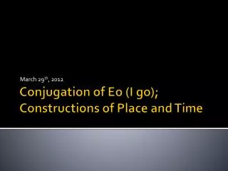 Conjugation of Eo (I go); Constructions of Place and Time