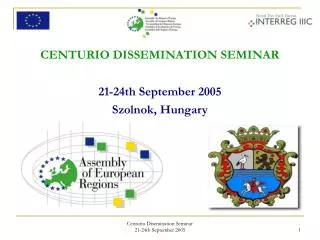 CENTURIO DISSEMINATION SEMINAR 21-24th September 2005 Szolnok, Hungary