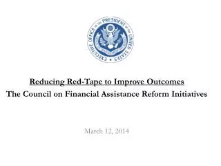 Reducing Red-Tape to Improve Outcomes The Council on Financial Assistance Reform Initiatives