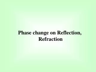 Phase change on Reflection, Refraction