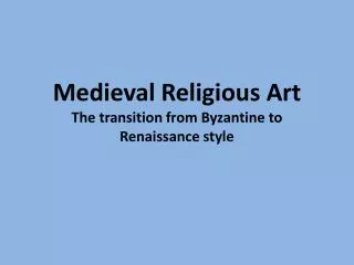 Medieval Religious Art The transition from Byzantine to Renaissance style