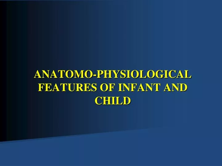 anatomo physiological features of infant and child
