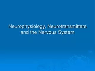 Neurophysiology, Neurotransmitters and the Nervous System