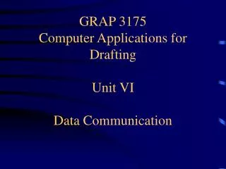 GRAP 3175 Computer Applications for Drafting Unit VI Data Communication
