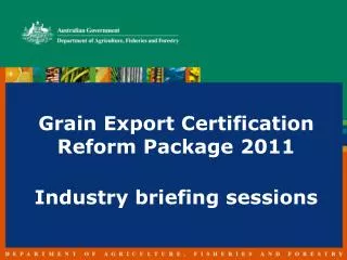 Grain Export Certification Reform Package 2011 Industry briefing sessions