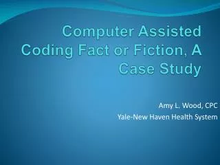 Computer Assisted Coding Fact or Fiction, A Case Study