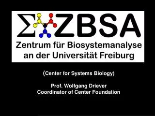 ( Center for Systems Biology) Prof. Wolfgang Driever Coordinator of Center Foundation