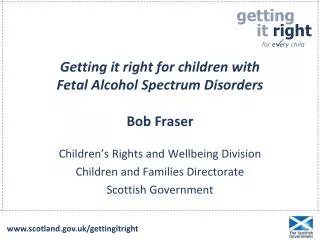 Getting it right for children with Fetal Alcohol Spectrum Disorders Bob Fraser