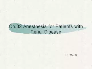 Ch.32 Anesthesia for Patients with Renal Disease