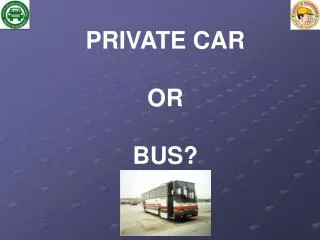 PRIVATE CAR OR BUS?