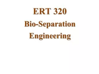 ERT 320 Bio-Separation Engineering