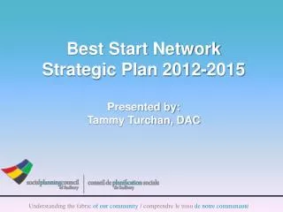 Best Start Network Strategic Plan 2012-2015 Presented by: Tammy Turchan, DAC