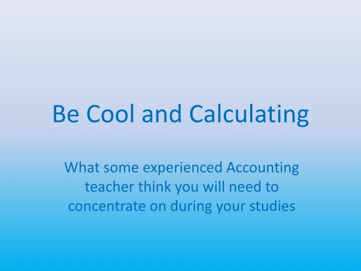 be cool and calculating