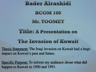 Bader Alrashidi HCOM 100 Mr. TOOMEY Title: A Presentation on The Invasion of Kuwait