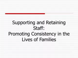 Supporting and Retaining Staff: Promoting Consistency in the Lives of Families