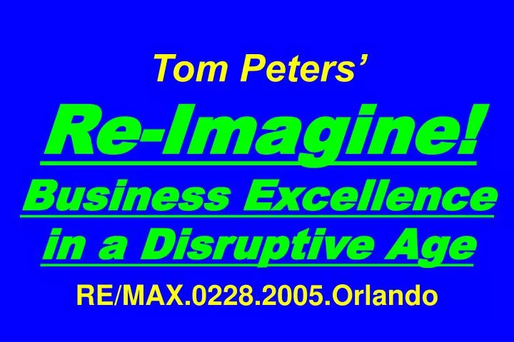 tom peters re imagine business excellence in a disruptive age re max 0228 2005 orlando