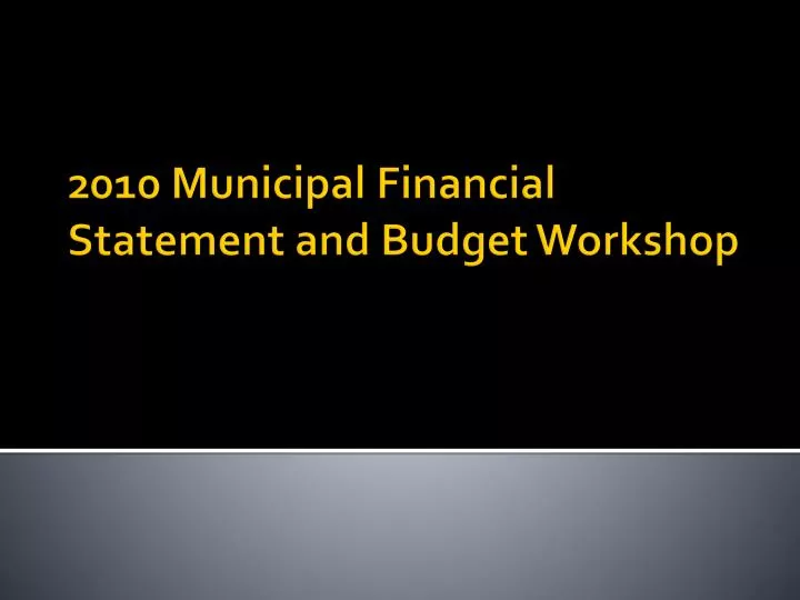 2010 municipal financial statement and budget workshop