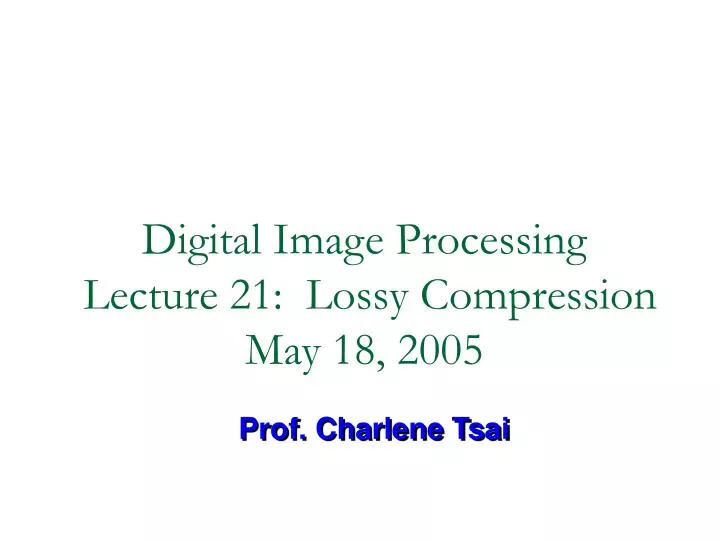 digital image processing lecture 21 lossy compression may 18 2005