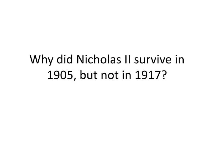 why did nicholas ii survive in 1905 but not in 1917
