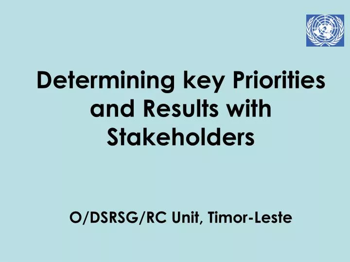 determining key priorities and results with stakeholders o dsrsg rc unit timor leste