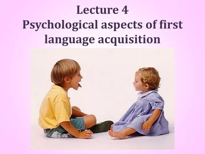 lecture 4 psychological aspects of first language acquisition