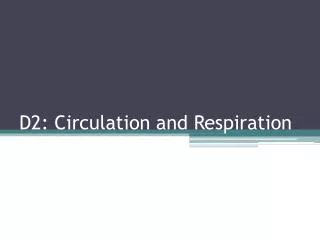 D2: Circulation and Respiration
