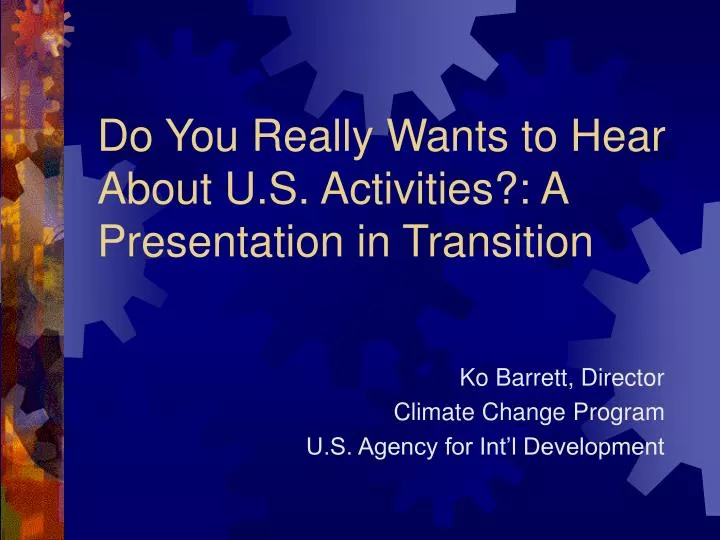 do you really wants to hear about u s activities a presentation in transition