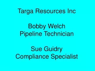 Targa Resources Inc Bobby Welch Pipeline Technician Sue Guidry Compliance Specialist