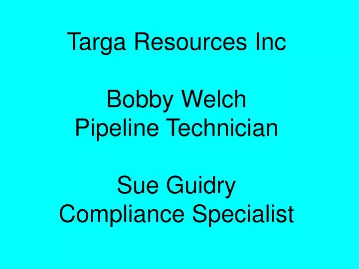 targa resources inc bobby welch pipeline technician sue guidry compliance specialist