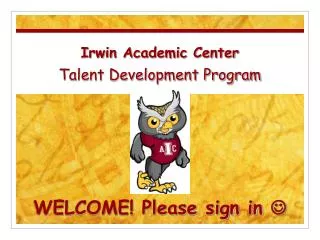 Irwin Academic Center Talent Development Program WELCOME! Please sign in ?