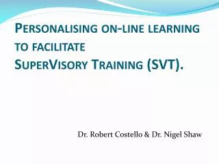 Personalising on-line learning to facilitate SuperVisory Training (SVT).